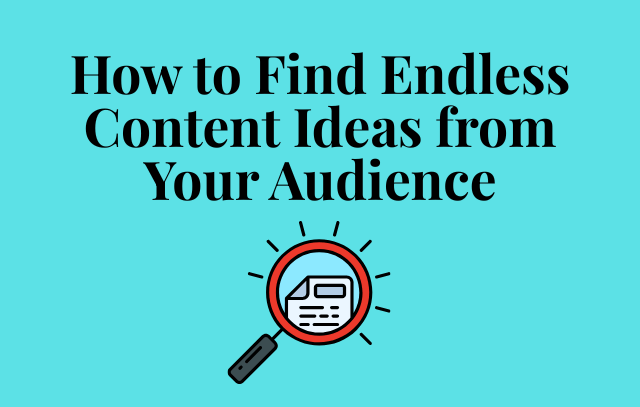 How to Find Endless Content Ideas from Your Audience